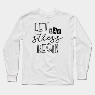 Let the Stress Begin Long Sleeve T-Shirt